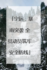 宁远：暴雨突袭 全员动员筑牢安全防线